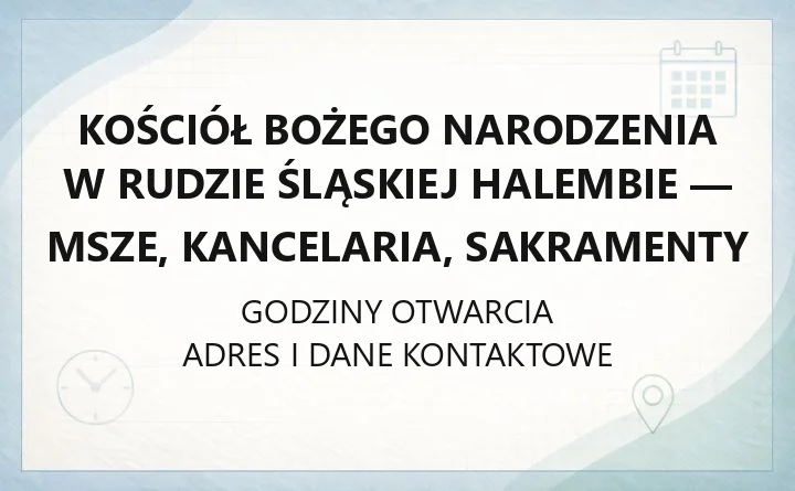 Kościół Bożego Narodzenia w Rudzie Śląskiej Halembie - msze, kancelaria, sakramenty