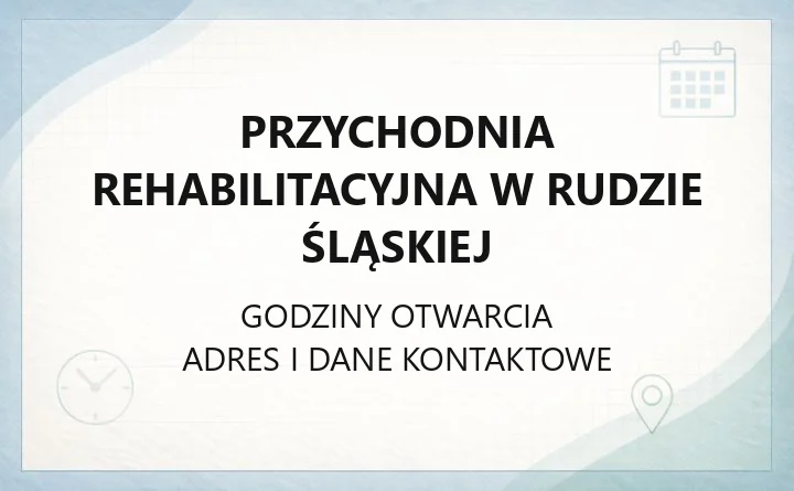 Przychodnia Rehabilitacyjna w Rudzie Śląskiej - kontakt, poradnie, rejestracja