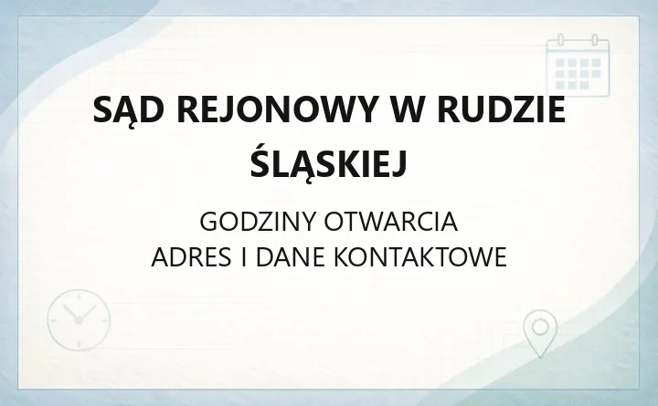 Sąd Rejonowy w Rudzie Śląskiej - kontakt, godziny, wydziały i sprawy online